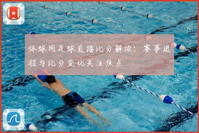 体球网足球直播比分解读:赛事进程与比分变化关注焦点